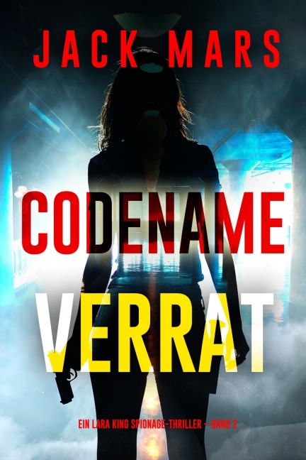 Codename: Verrat (Ein Lara King Spionage-Thriller - Band 2) - Jack Mars