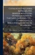 Cover-Bild zum Titel 'Catalogue Des Livres ImprimÃ(c)s, Des Manuscrits Et Des Ouvrages Chinois, Tartares, Japonais, Etc., Composant La Bibliothèque De Feu M. Klaproth...' von ''