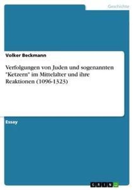 Verfolgungen von Juden und sogenannten "Ketzern" im Mittelalter und ihre Reaktionen (1096-1323) - Volker Beckmann