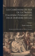Cover-Bild zum Titel 'Les Comédiens du roi de la troupe italienne pendant les deux derniers siècles; documents inédits recueillis aux archives nationales; Volume 1' von 'Émile Campardon'