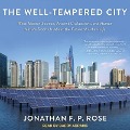 The Well-Tempered City Lib/E: What Modern Science, Ancient Civilizations, and Human Nature Teach Us about the Future of Urban Life - Jonathan F. P. Rose