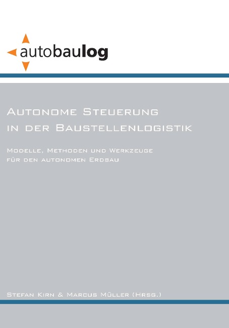 Autonome Steuerung in der Baustellenlogistik. Modelle, Methoden und Werkzeuge für den autonomen Erdbau - Marcus Müller