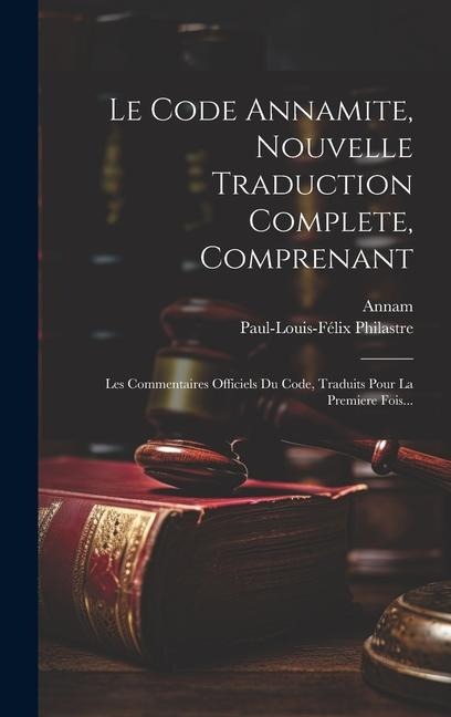 Le Code Annamite, Nouvelle Traduction Complete, Comprenant: Les Commentaires Officiels Du Code, Traduits Pour La Premiere Fois... - Paul-Louis-Félix Philastre