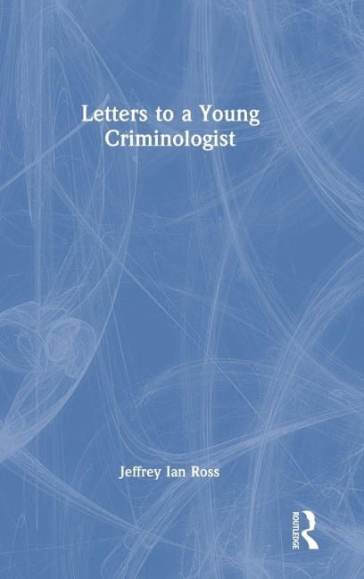 Letters to a Young Criminologist - Jeffrey Ian Ross