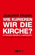 Cover-Bild zum Titel 'Wie kurieren wir die Kirche?' von 'Joachim Frank'