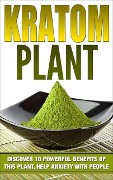 KRATOM: PHENIBUT: Discover 10 Powerful Benefits of This Plant, Help Anxiety with People, Relaxation, Boost Energy & Enhance Sex - Henry Durden