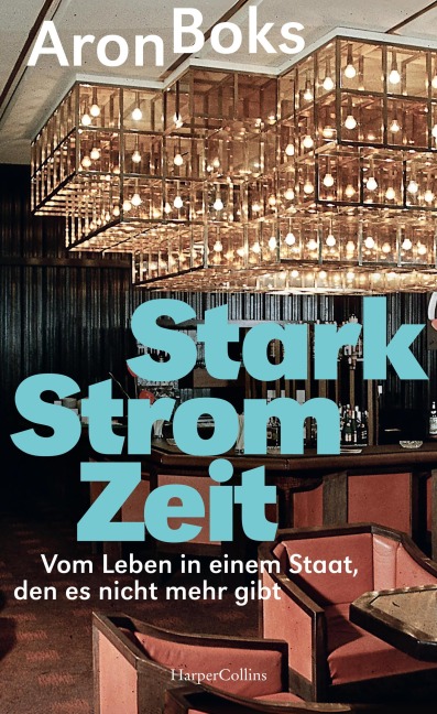 Starkstromzeit. Vom Leben in einem Staat, den es nicht mehr gibt - Aron Boks