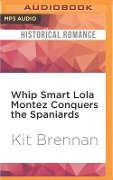 Whip Smart Lola Montez Conquers the Spaniards - Kit Brennan