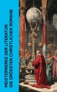 Cover-Bild zum Titel 'Meisterwerke der Literatur: Die größten christlichen Romane' von 'Fjodor Michailowitsch Dostojewski, Walter Scott, Lew Wallace, Lew Tolstoi, Franz Werfel'