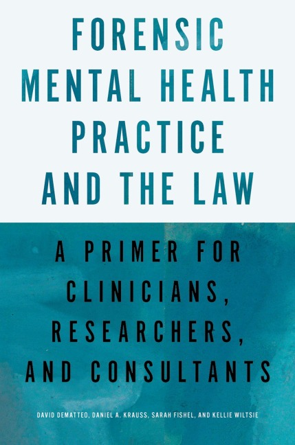 Forensic Mental Health Practice and the Law - David Dematteo, Kellie Wiltsie, Daniel A. Krauss, Sarah Fishel