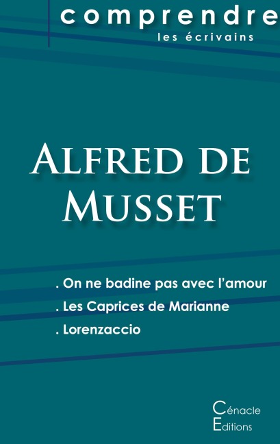 Comprendre les pièces de Musset (On ne badine pas avec l'amour, Les Caprices de Marianne, Lorenzaccio) - Alfred De Musset