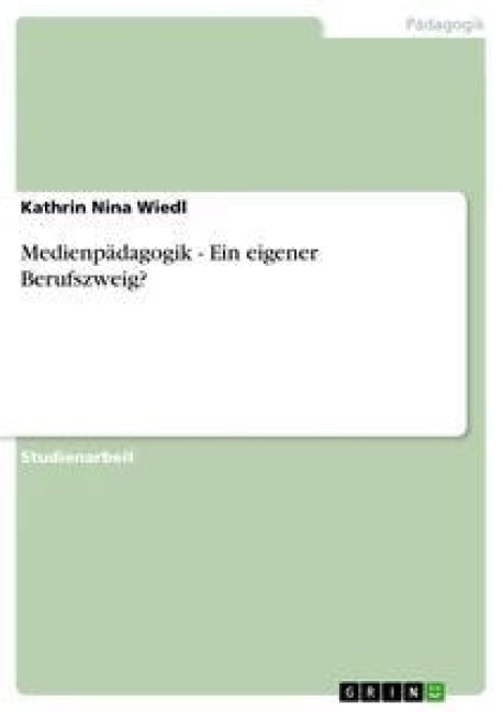 Medienpädagogik - Ein eigener Berufszweig? - Kathrin Nina Wiedl
