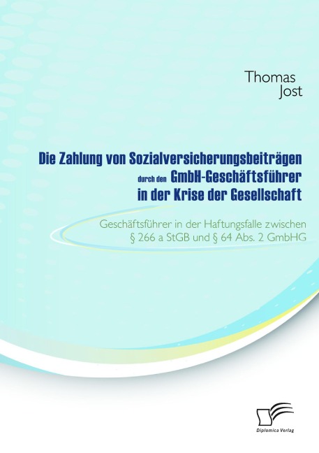 Die Zahlung von Sozialversicherungsbeiträgen durch den GmbH-Geschäftsführer in der Krise der Gesellschaft - Thomas Jost