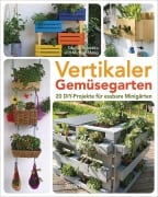 Cover-Bild zum Titel 'Vertikaler Gemüsegarten - 20 DIY-Projekte für essbare Minigärten' von 'Sibylle Maag'