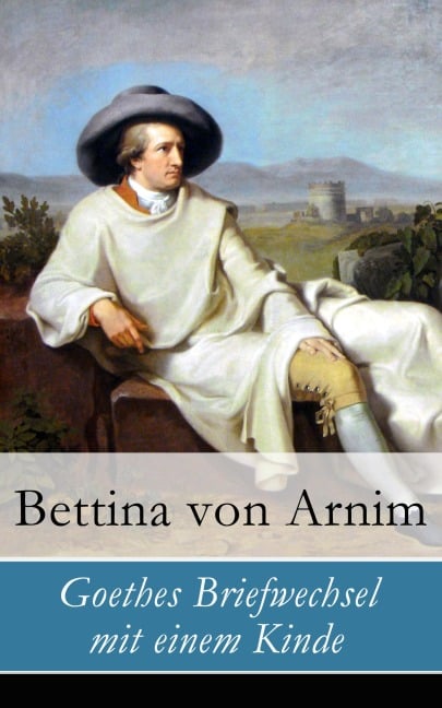 Goethes Briefwechsel mit einem Kinde - Bettina Von Arnim