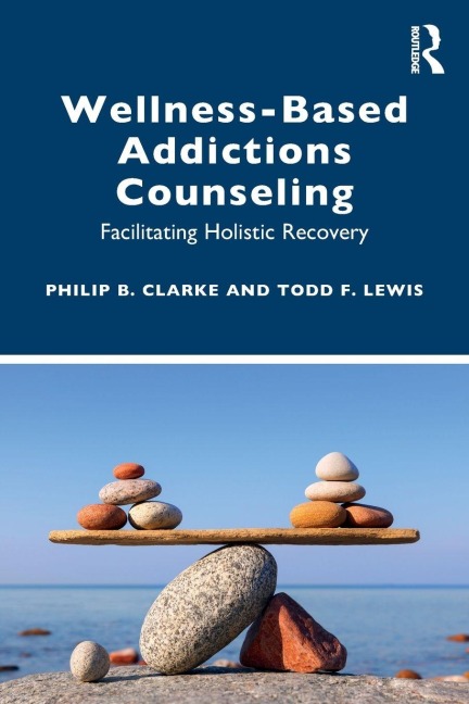 Wellness-Based Addictions Counseling - Philip B. Clarke, Todd F. Lewis