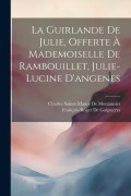 Cover-Bild zum Titel 'La Guirlande De Julie, Offerte À Mademoiselle De Rambouillet, Julie-Lucine D'angenes' von 'Charles Sainte-Maure De Montausier, François-Roger De Gaignières'