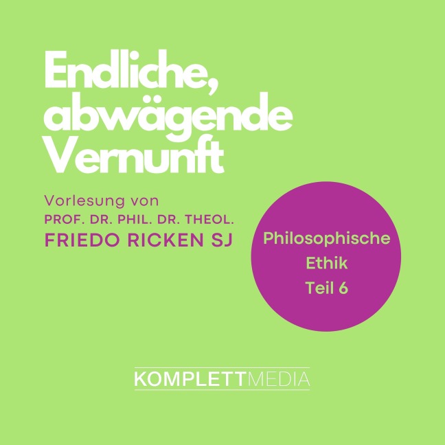 Philosophische Ethik: 06 Endliche, abwägende Vernunft - Friedo Ricken