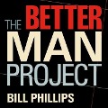 The Better Man Project: 2,476 Tips and Techniques That Will Flatten Your Belly, Sharpen Your Mind, and Keep You Healthy and Happy for Life! - Bill Phillips
