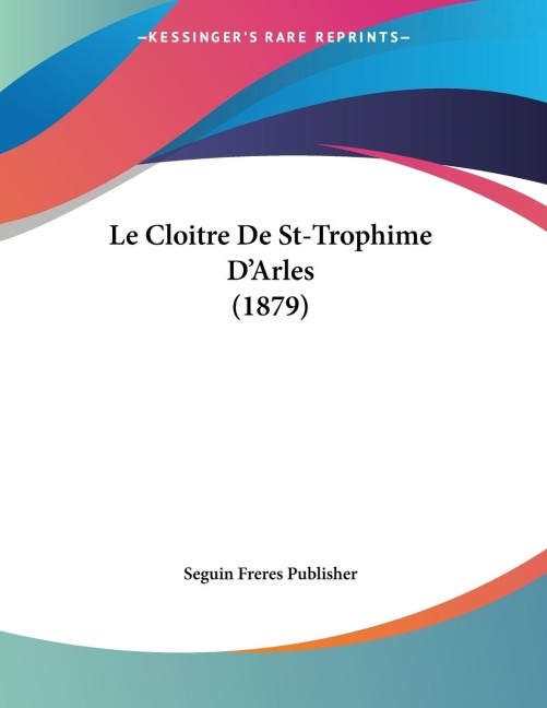 Le Cloitre De St-Trophime D'Arles (1879) - Seguin Freres Publisher
