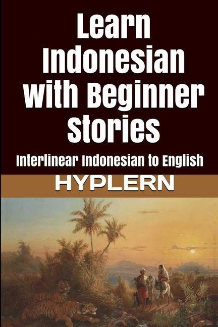 Learn Indonesian with Beginner Stories: Interlinear Indonesian to English - Kees van den End