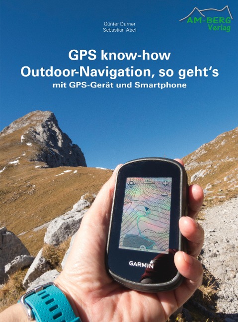 GPS know-how Outdoor-Navigation, so geht's - Günter Durner, Sebastian Abel