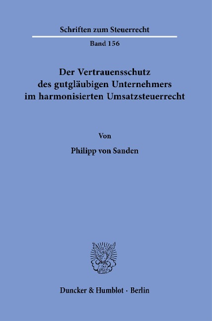 Der Vertrauensschutz des gutgläubigen Unternehmers im harmonisierten Umsatzsteuerrecht. - Philipp von Sanden