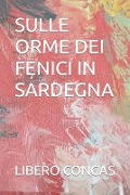 Sulle Orme Dei Fenici in Sardegna - Libero Concas