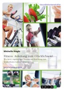 Cover-Bild zum Titel 'Fitness: Anleitung zum Glücklichsein? Wie Sport, regelmäßiges Training und Ernährung zum Wohlbefinden beitragen können' von 'Michelle Hügle'
