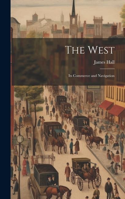 The West; its Commerce and Navigation - James Hall