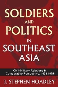 Soldiers and Politics in Southeast Asia - J. Stephen Hoadley