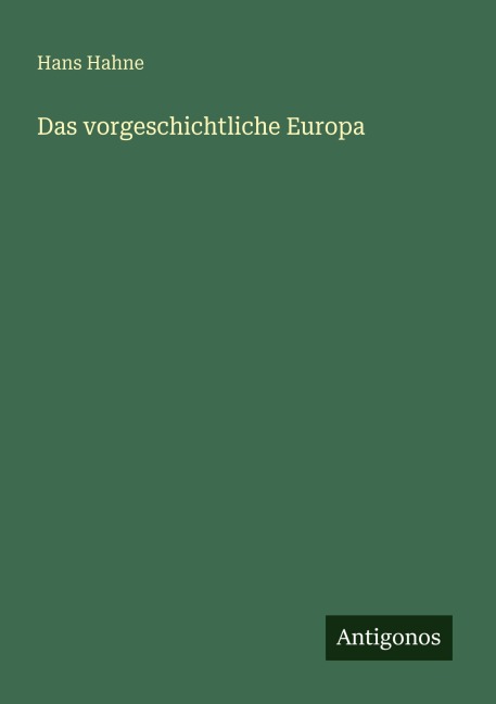 Das vorgeschichtliche Europa - Hans Hahne