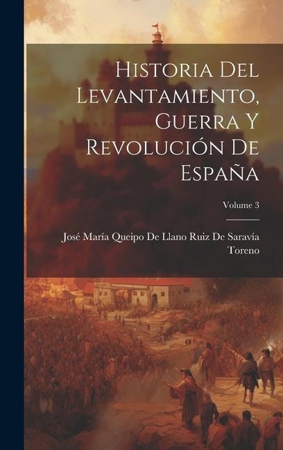 Historia Del Levantamiento, Guerra Y Revolución De España; Volume 3 - 