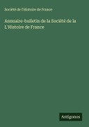 Cover-Bild zum Titel 'Annuaire-bulletin de la Société de la L'Histoire de France' von 'Société de l'Histoire de France'