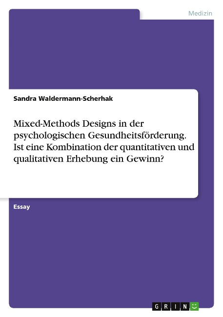 Mixed-Methods Designs in der psychologischen Gesundheitsförderung. Ist eine Kombination der quantitativen und qualitativen Erhebung ein Gewinn? - Sandra Waldermann-Scherhak