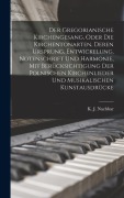 Der Gregorianische Kirchengesang, oder die Kirchentonarten, deren Ursprung, Entwickelung, Notenschrift und Harmonie, mit Berücksichtigung der polnischen Kirchenlieder und musikalischen Kunstausdrücke - K J Nachbar