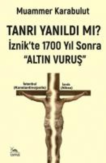 Tanri Yanildi Mi - Iznikte 1700 Yil Sonra Altin Vurus - Muammer Karabulut
