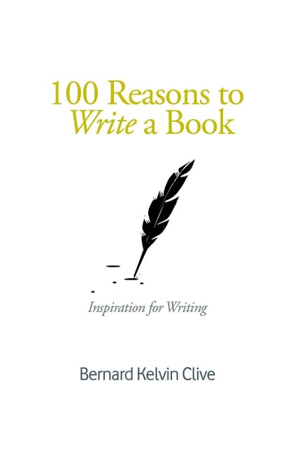 100 Reasons to Write a Book - Bernard Kelvin Clive
