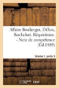Cover-Bild zum Titel 'Affaire Boulanger, Dillon, Rochefort, Volume 1 Partie 3 Réquisitoire. - Note de Compétence' von 'Sans Auteur'
