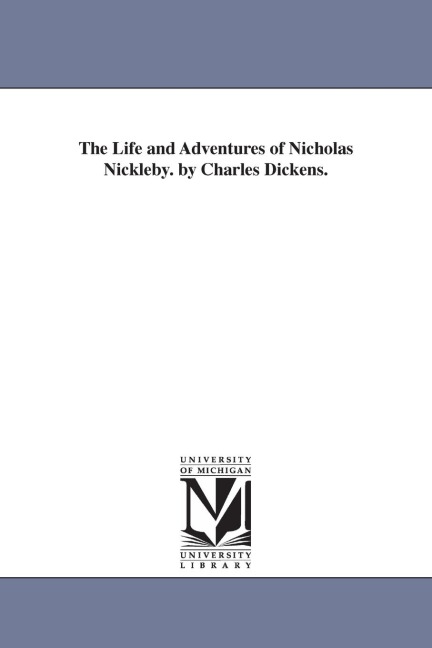 The Life and Adventures of Nicholas Nickleby. by Charles Dickens. - Charles Dickens