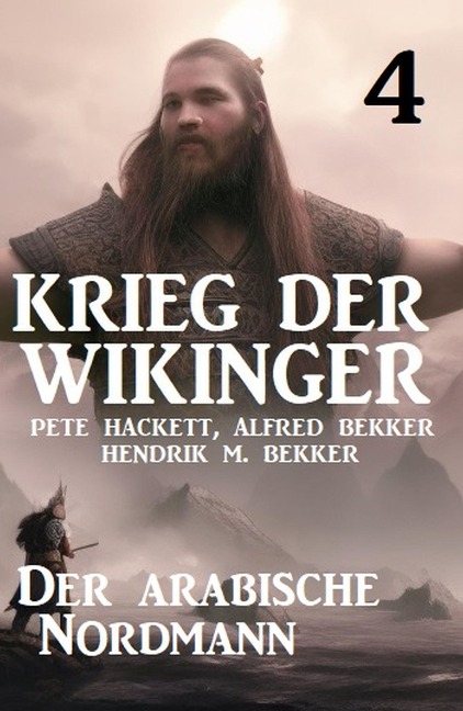 Krieg der Wikinger 4: Der arabische Nordmann - Pete Hackett, Alfred Bekker, Hendrik M. Bekker