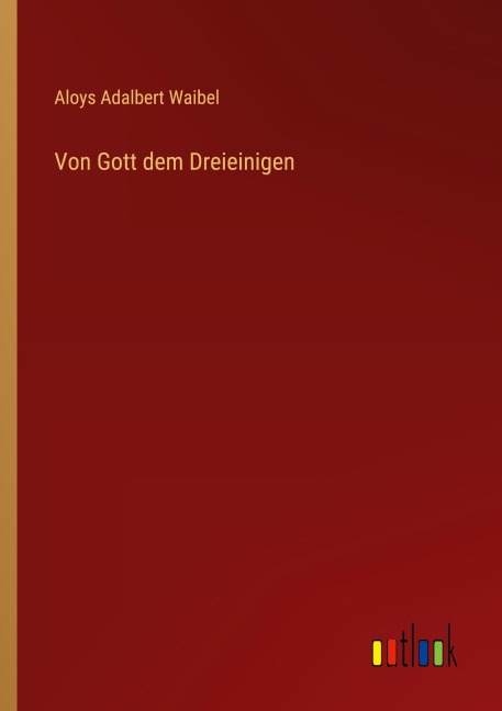 Von Gott dem Dreieinigen - Aloys Adalbert Waibel
