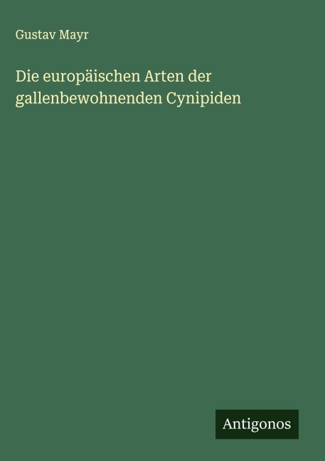 Die europäischen Arten der gallenbewohnenden Cynipiden - Gustav Mayr