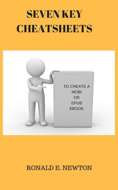 SEVEN KEY CHEATSHEETS TO CREATE A MOBI OR EPUB EBOOK - Ronald E. Newton