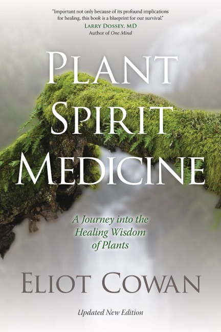 Plant Spirit Medicine: A Journey Into the Healing Wisdom of Plants - Eliot Cowan