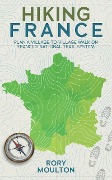 Hiking France: Plan a village walk on France's national trail system (Hiking Europe, #1) - Rory Moulton