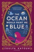 Cover-Bild zum Titel 'The Ocean Would Paint Me Blue' von 'Zoulfa Katouh'