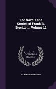 The Novels and Stories of Frank R. Stockton . Volume 12 - Frank Richard Stockton