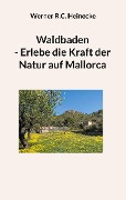 Waldbaden - Erlebe die Kraft der Natur auf Mallorca - Werner R. C. Heinecke