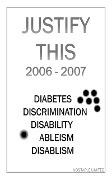 Justify This 2006 - 2007 (Diabetes, Discrimination, Disability, Ableism, Disablism) - Nostaple Limited
